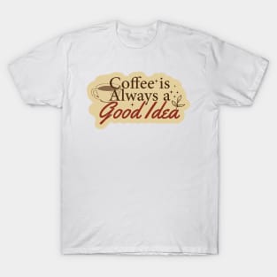 Coffee is Always Good Idea T-Shirt